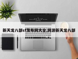 新天龙八部sf发布网大全,网游新天龙八部