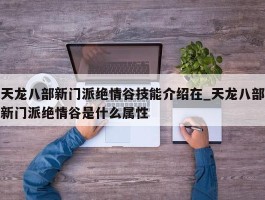 天龙八部新门派绝情谷技能介绍在_天龙八部新门派绝情谷是什么属性