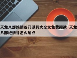 天龙八部绝情谷门派药大全文免费阅读_天龙八部绝情谷怎么加点