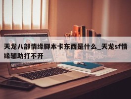 天龙八部情缘脚本卡东西是什么_天龙sf情缘辅助打不开