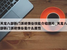 天龙八部新门派绝情谷技能介绍图片_天龙八部新门派绝情谷是什么属性