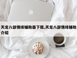 天龙八部情缘辅助器下载,天龙八部情缘辅助介绍