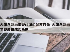 天龙八部绝情谷门派药配方向是_天龙八部绝情谷属性成长系数