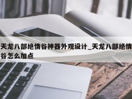 天龙八部绝情谷神器外观设计_天龙八部绝情谷怎么加点