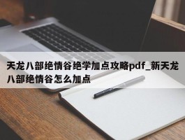 天龙八部绝情谷绝学加点攻略pdf_新天龙八部绝情谷怎么加点