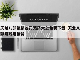 天龙八部绝情谷门派药大全免费下载_天龙八部游戏绝情谷