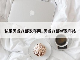 私服天龙八部发布网_天龙八部sf发布站