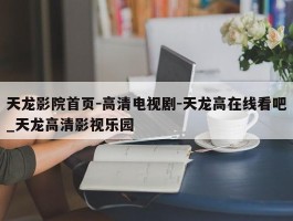 天龙影院首页-高清电视剧-天龙高在线看吧_天龙高清影视乐园