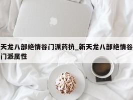 天龙八部绝情谷门派药抗_新天龙八部绝情谷门派属性