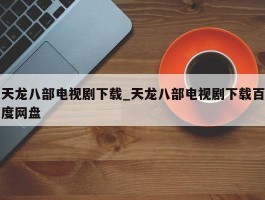 天龙八部电视剧下载_天龙八部电视剧下载百度网盘