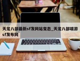 天龙八部最新sf发网站变态_天龙八部端游sf发布网