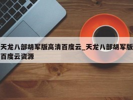 天龙八部胡军版高清百度云_天龙八部胡军版百度云资源