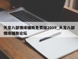 天龙八部情缘辅助免费版2019_天龙八部情缘辅助论坛