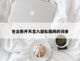 包含新开天龙八部私服网的词条