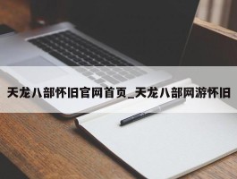 天龙八部怀旧官网首页_天龙八部网游怀旧