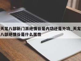 天龙八部新门派绝情谷是内功还是外功_天龙八部绝情谷是什么属性