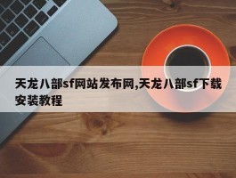 天龙八部sf网站发布网,天龙八部sf下载安装教程