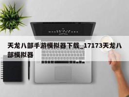 天龙八部手游模拟器下载_17173天龙八部模拟器