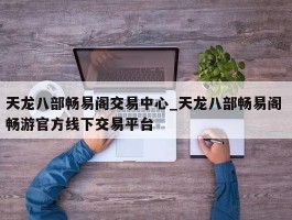 天龙八部畅易阁交易中心_天龙八部畅易阁 畅游官方线下交易平台