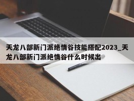 天龙八部新门派绝情谷技能搭配2023_天龙八部新门派绝情谷什么时候出