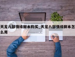 天龙八部情缘脚本购买_天龙八部情缘脚本怎么用