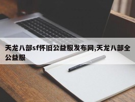 天龙八部sf怀旧公益服发布网,天龙八部全公益服