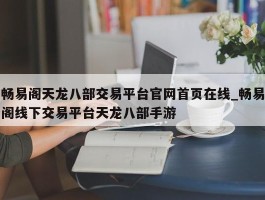 畅易阁天龙八部交易平台官网首页在线_畅易阁线下交易平台天龙八部手游