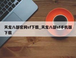 天龙八部官网sf下载_天龙八部sf手机版下载